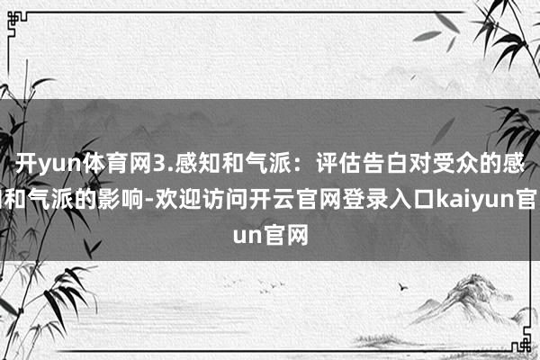 开yun体育网3.感知和气派：评估告白对受众的感知和气派的影响-欢迎访问开云官网登录入口kaiyun官网